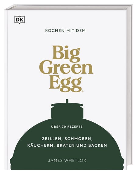Kochen mit dem Big Green Egg - Kochbuch grillen